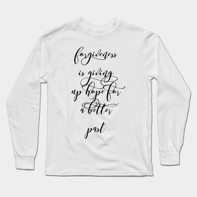 forgiveness is giving up hope for a better past Long Sleeve T-Shirt by GMAT